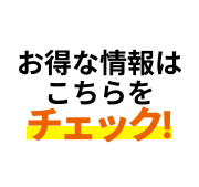 お得な情報はこちらをチェック！